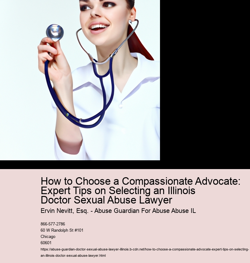 How to Choose a Compassionate Advocate: Expert Tips on Selecting an Illinois Doctor Sexual Abuse Lawyer